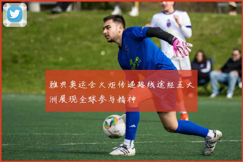 雅典奥运会火炬传递路线途经五大洲展现全球参与精神