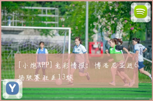 [小炮APP]竞彩情报：博洛尼亚近6场联赛狂丢13球