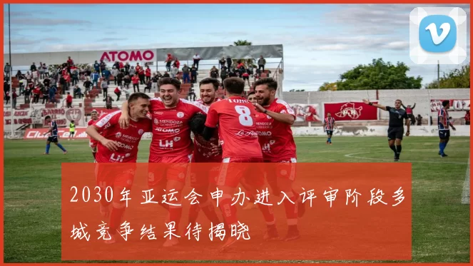 2030年亚运会申办进入评审阶段多城竞争结果待揭晓