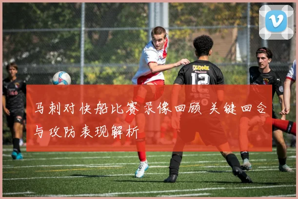 马刺对快船比赛录像回顾 关键回合与攻防表现解析