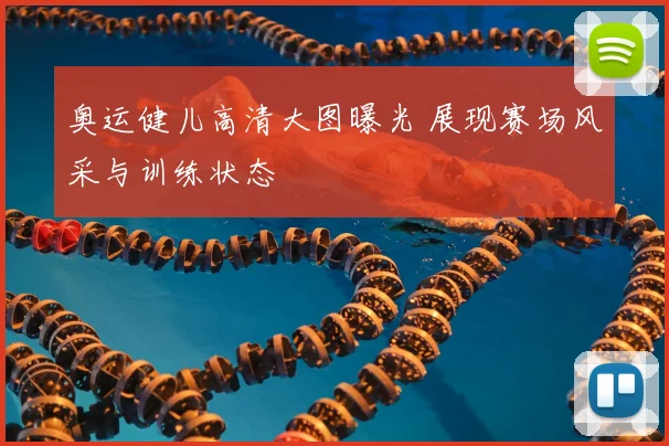 奥运健儿高清大图曝光 展现赛场风采与训练状态